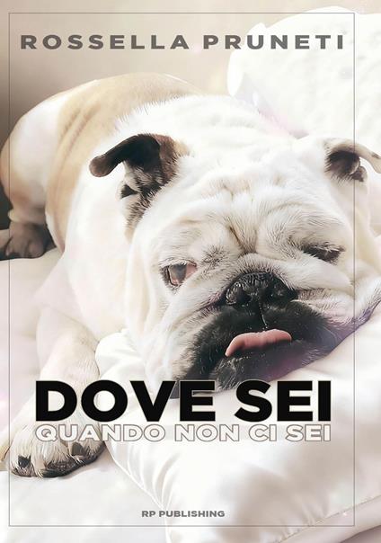 Dove sei quando non ci sei. Ho amato un cane. E sono diventata umana - Rossella Pruneti - copertina