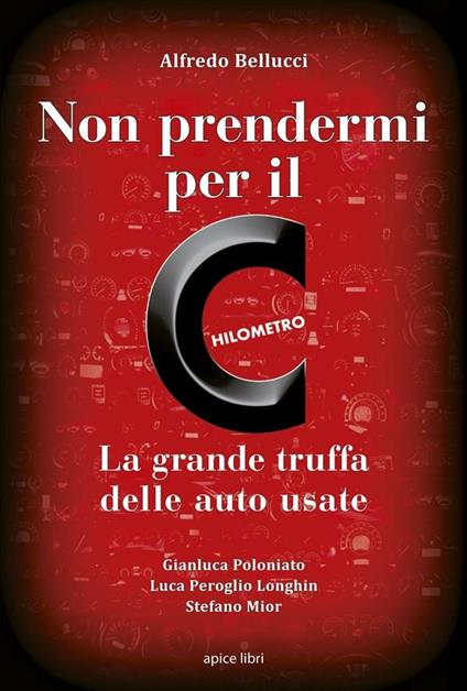 Non prendermi per il chilometro. La grande truffa delle auto usate - Alfredo Bellucci - ebook