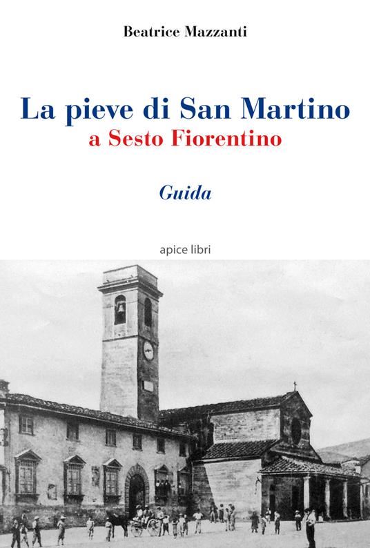 La pieve di San Martino a Sesto Fiorentino. Guida - Beatrice Mazzanti - copertina