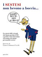 I sestesi non bevono a boccia... La storia delle vicende che hanno portato il Pd a perdere Sesto Fiorentino raccontate da alcune personalità sestesi