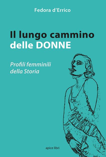 Il lungo cammino delle donne. Profili femminili della storia - Fedora D'Errico - copertina