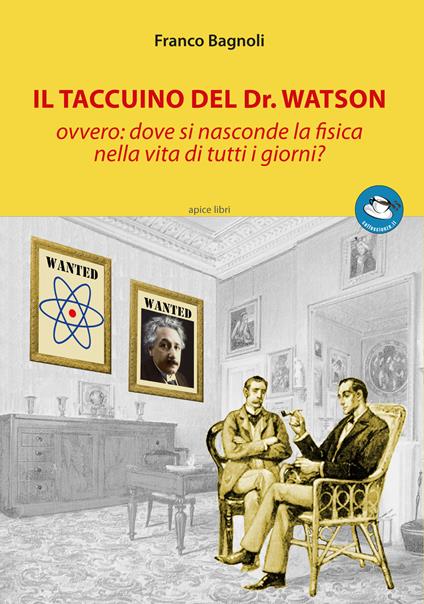 Il taccuino del Dr. Watson ovvero: dove si nasconde la fisica nella vita di tutti i giorni? - Franco Bagnoli - copertina