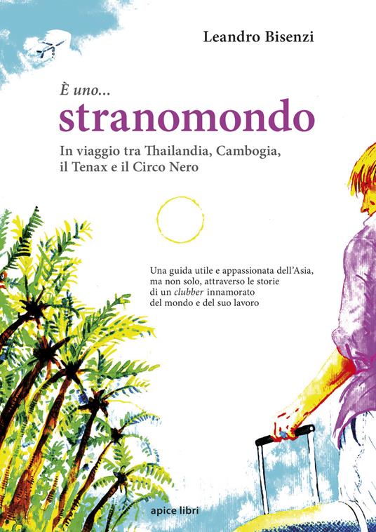 È uno... stranomondo. In viaggio tra Thailandia, Cambogia, il Tenax e il Circo Nero - Leandro Bisenzi - copertina