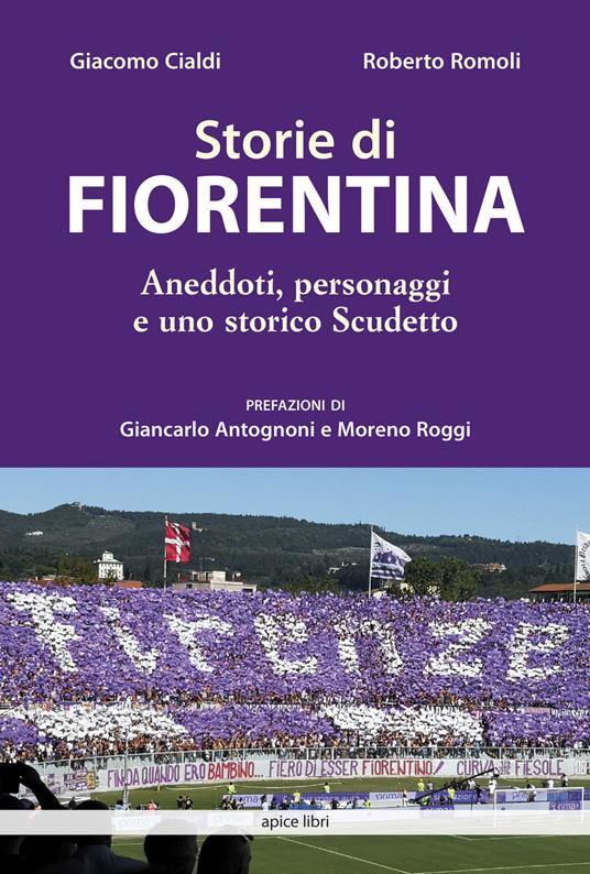 Storie di Fiorentina. Aneddoti, personaggi e uno storico scudetto - Giacomo Cialdi,Roberto Romoli - copertina