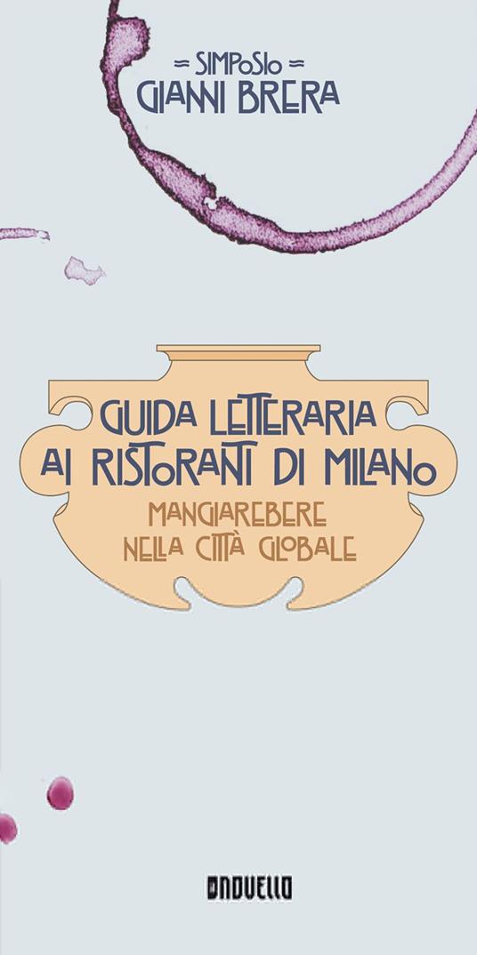 Guida letteraria ai ristoranti di Milano. Mangiarebere nella città globale - Gianni Simposio Brera - copertina