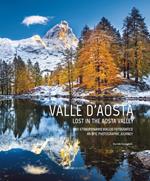 Valle D'aosta. Uno straordinario viaggio fotografico-Lost in the Aosta Valley. An epic photographic journey. Ediz. illustrata