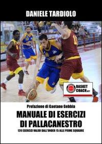 Manuale di esercizi di pallacanestro. 120 esercizi dall'under 15 alle prime squadre. Con DVD - Daniele Tardiolo - copertina