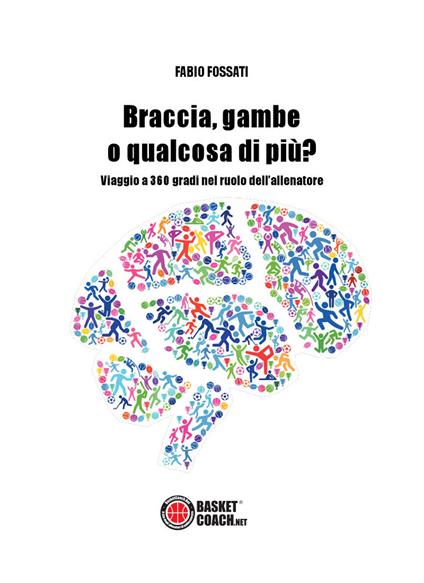 Braccia, gambe o qualcosa di più? Viaggio a 360 gradi nel ruolo dell'allenatore - Fabio Fossati - copertina