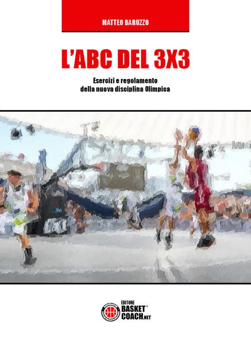 L' ABC del 3X3. Esercizi e regolamento della nuova disciplina Olimpica. Ediz. illustrata - Matteo Baruzzo - copertina