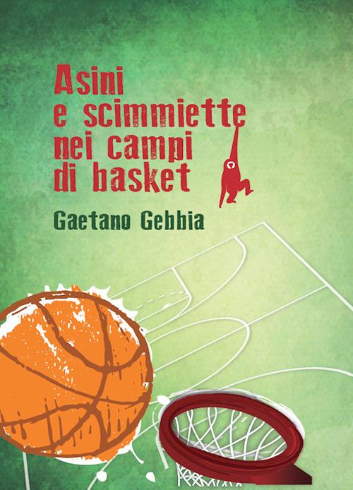 Asini e scimmiette nei campi di basket. Nuova ediz. - Gaetano Gebbia - copertina