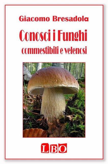 Conosci i funghi commestibili e velenosi - Giacomo Bresadola - ebook