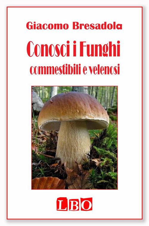 Conosci i funghi commestibili e velenosi - Giacomo Bresadola - ebook