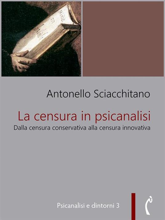 La censura in psicanalisi. Dalla censura conservativa alla censura innovativa - Antonello Sciacchitano - ebook