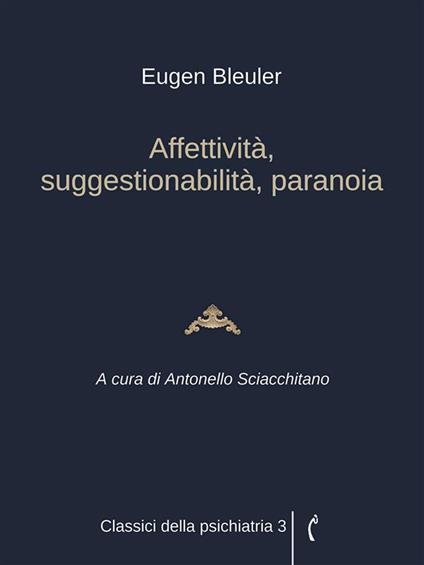 Affettività, suggestionabilità, paranoia - Eugen Bleuler,Antonello Sciacchitano - ebook