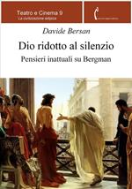 Dio ridotto al silenzio. Pensieri inattuali su Bergman