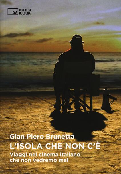 L' isola che non c'è. Viaggi nel cinema italiano che non vedremo mai - Gian Piero Brunetta - copertina