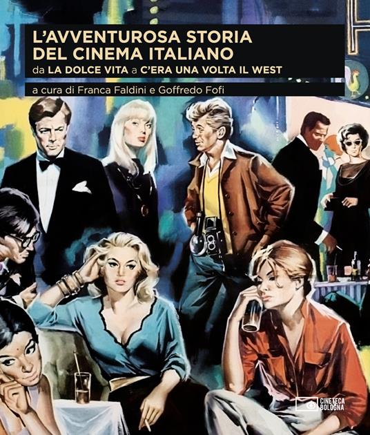 L' avventurosa storia del cinema italiano. Vol. 3: Da «La dolce vita» a  «C'era una volta il West». - Franca Faldini - Goffredo Fofi - Libro -  Edizioni Cineteca di Bologna 