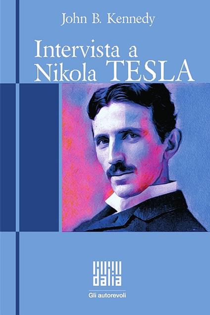 Intervista a Nikola Tesla. Nuova ediz. - John B. Kennedy,Sara Trappetti,Sebastiano Vita - ebook