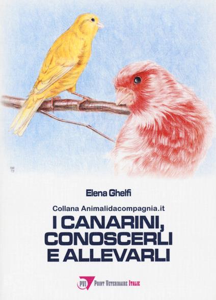 I canarini, conoscerli e allevarli - Elena Ghelfi - copertina