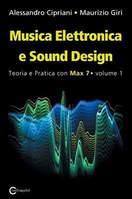 Musica elettronica e sound design. Vol. 1: Teoria e pratica con Max 7. - Alessandro Cipriani,Maurizio Giri - copertina