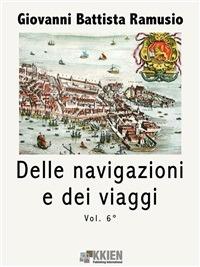 Delle navigazioni e dei viaggi. Vol. 6 - G. Battista Ramusio - ebook