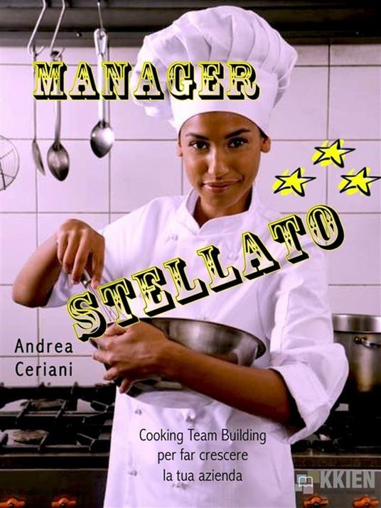 Manager stellato. Cooking team building per far crescere la tua azienda - Andrea Ceriani - ebook