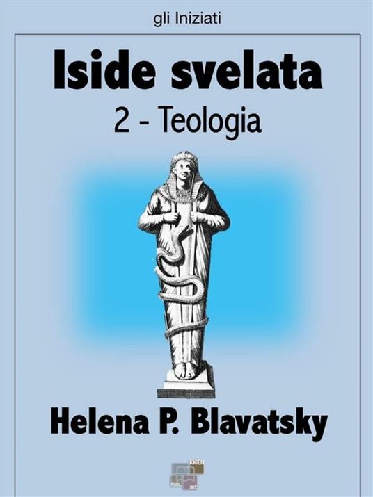 Iside svelata. Teologia - Helena Petrovna Blavatsky - ebook