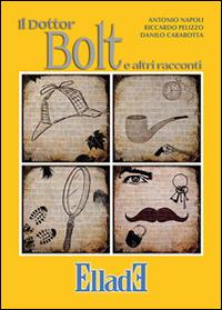 Il dottor Bolt e altri racconti - Antonio Napoli,Riccardo Pelizzo,Danilo Carabotta - copertina