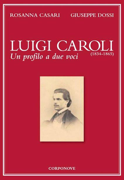 Luigi Caroli (1834-1865). Un profilo a due voci - Rosanna Casari,Giuseppe Dossi - copertina