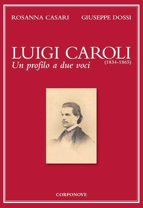 Luigi Caroli (1834-1865). Un profilo a due voci - Rosanna Casari,Giuseppe Dossi - copertina