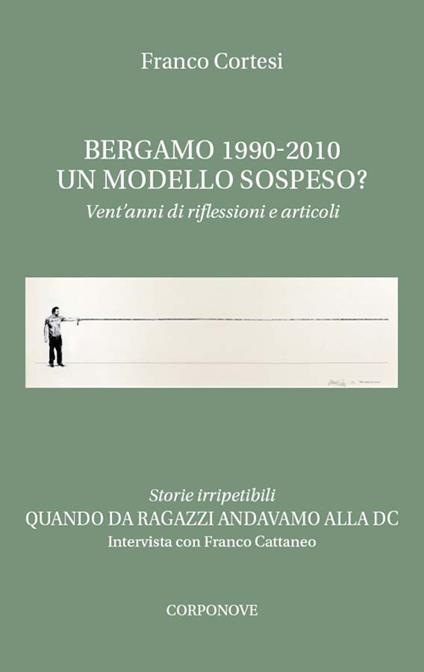 Bergamo 1990-2010. Un modello sospeso? Vent'anni di riflessioni e articoli. Quando da ragazzi andavamo alla DC. Intervista con Franco Cattaneo - Franco Cortesi - copertina