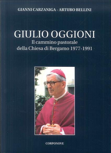 Giulio Oggioni. Il cammino pastorale della Chiesa di Bergamo 1977-1991 - Gianni Carzaniga,Arturo Bellini - copertina