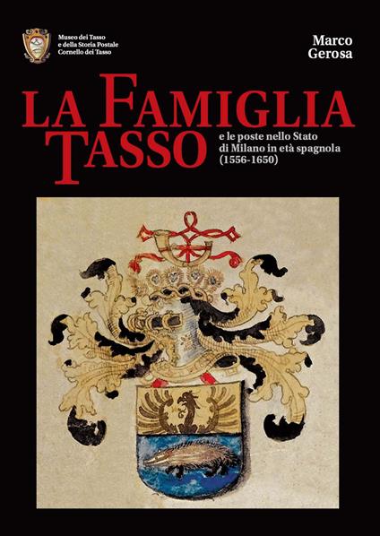La famiglia Tasso e le poste nello Stato di Milano in età spagnola (1556-1650). Museo dei Tasso e della Storia Postale di Camerata Cornello - Marco Gerosa - copertina