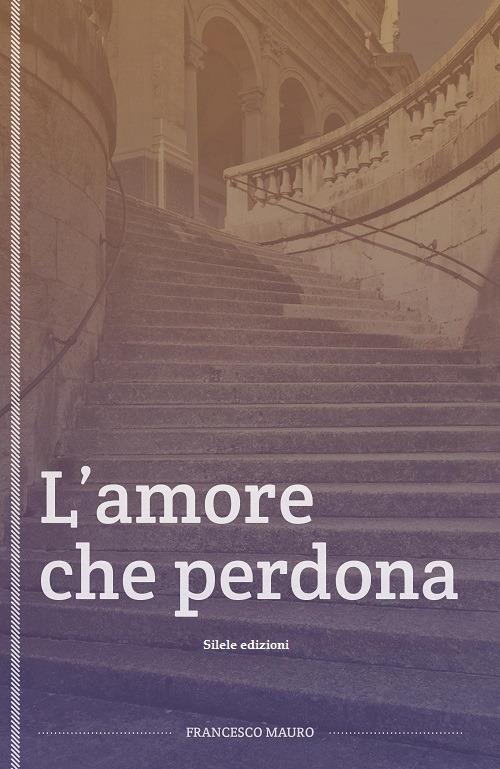 L'amore che perdona - Francesco Mauro - copertina