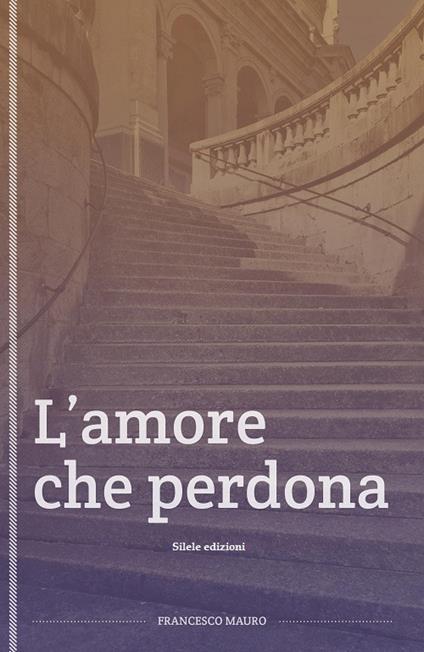 L' amore che perdona - Francesco Mauro - copertina