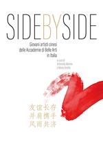 Side by Side. Giovani artisti cinesi delle Accademie di Belle Arti in Italia. Ediz. italiana e cinese