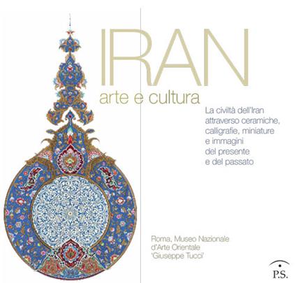 Iran arte e cultura. La civiltà dell'Iran attraverso ceramiche, calligrafie, miniature e immagini del presente e del passato - copertina