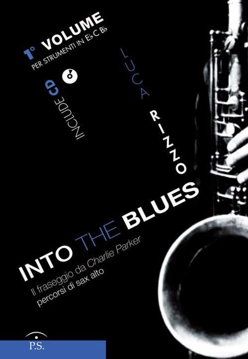Into the blues. Il fraseggio da Charlie Parker. Percorsi di sax alto. Con CD-Audio. Vol. 1 - Luca Rizzo - copertina