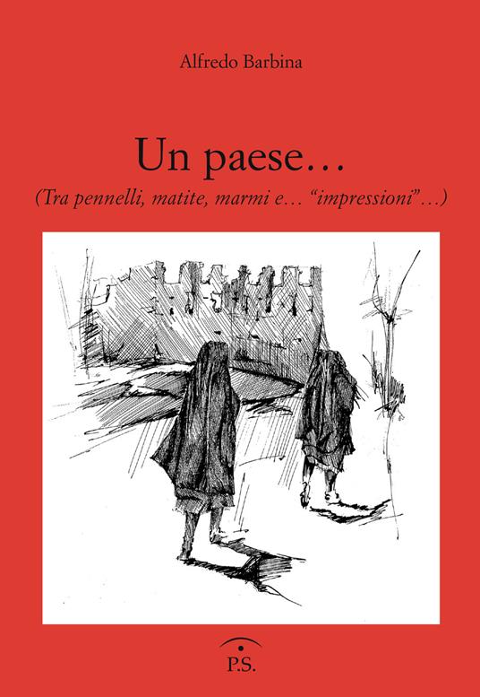 Un paese... (Tra pennelli, matite, marmi e... «impressioni»...) - Alfredo Barbina - copertina