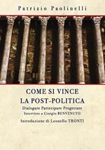 Come si vince la post-politica. Dialogare partecipare progettare. Interviste a Giorgio Benvenuto