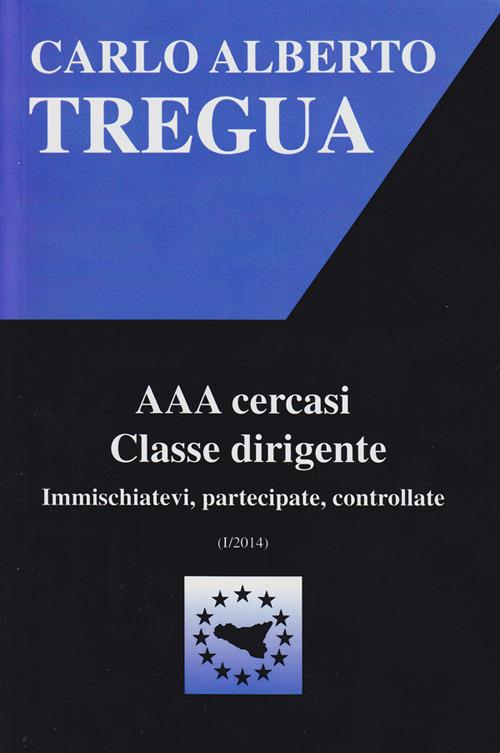 AAA cercasi classe dirigente. Immischiatevi, partecipate, controllate - Carlo Alberto Tregua - copertina