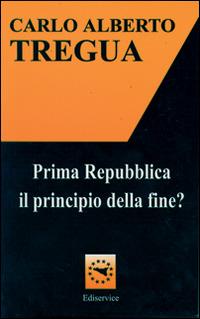 Prima Repubblica. Il principio della fine? - Carlo Alberto Tregua - copertina