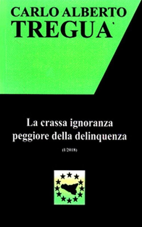 La crassa ignoranza peggiore della delinquenza - Carlo Alberto Tregua - copertina