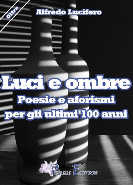 Luci e ombre poesie e aforismi per gli ultimi 100 anni - Alfredo Lucifero - copertina