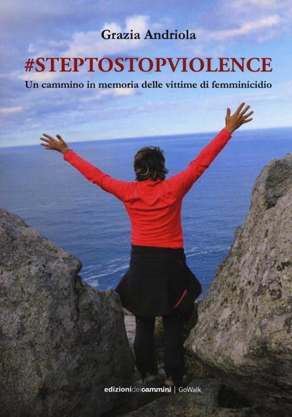 #steptostopviolence Un cammino in memoria delle vittime di femminicidio - Grazia Andriola - copertina