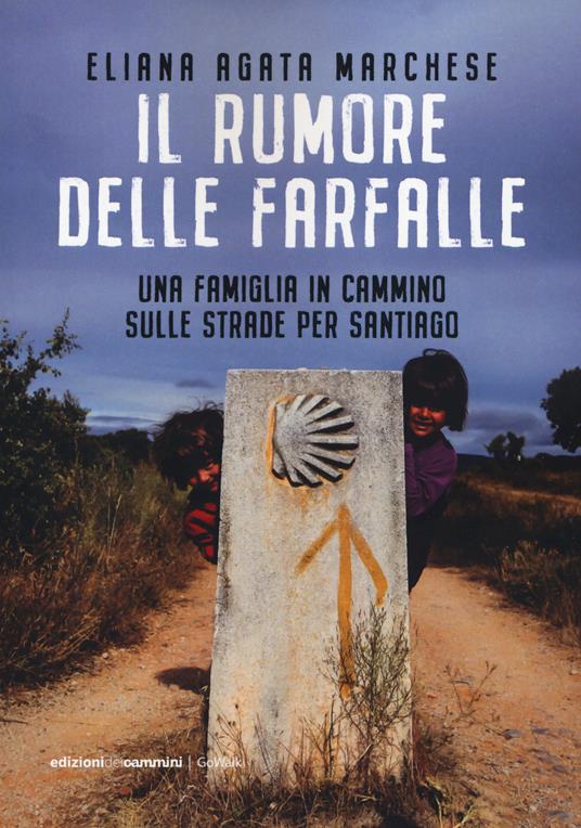 Il rumore delle farfalle. Una famiglia in cammino sulle strade per Santiago - Eliana Agata Marchese - copertina