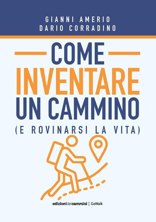 Come inventare un cammino (e rovinarsi la vita) - Gianni Amerio,Dario Corradino - copertina