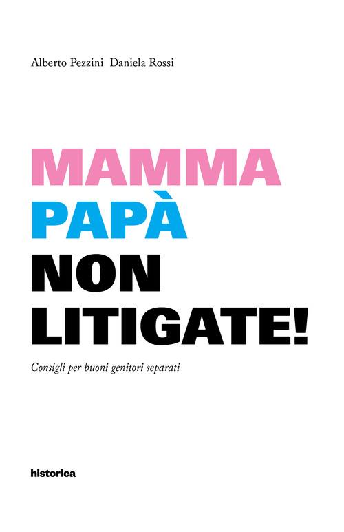 Mamma e papà non litigate! Consigli per buoni genitori separati - Alberto Pezzini,Daniela Rossi - copertina
