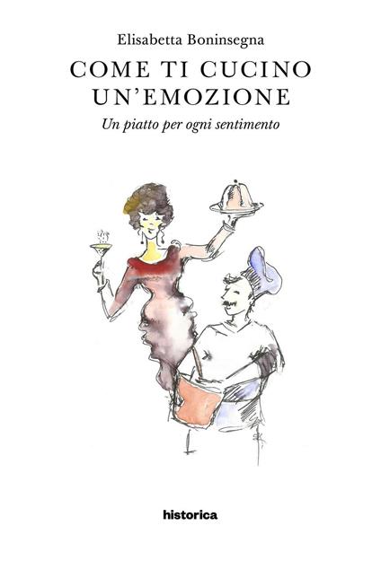 Come ti cucino un'emozione. Un piatto per ogni sentimento - Elisabetta Boninsegna - copertina