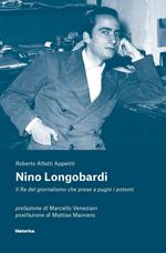 Nino Longobardi. Il re del giornalismo che prese a pugni i potenti